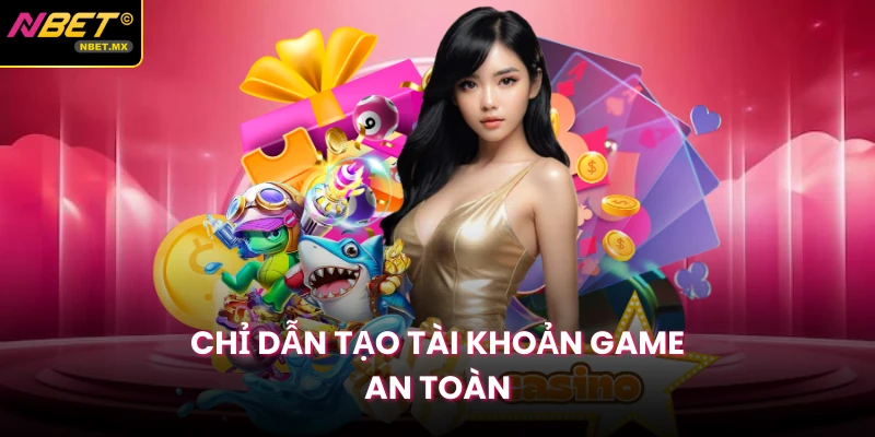 Chỉ dẫn tạo tài khoản game an toàn
