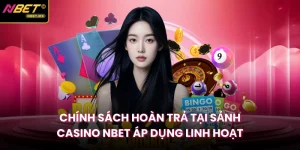 Chính Sách Hoàn Trả Tại Sảnh Casino NBET Áp Dụng Linh Hoạt