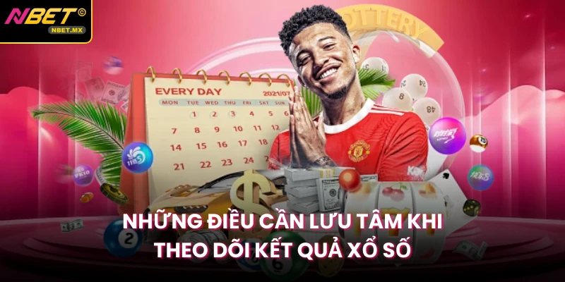 Những điều cần lưu tâm khi theo dõi kết quả xổ số