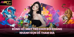 Rồng Hổ NBET Trò Chơi Đối Kháng Nhanh Gọn Dễ Tham Gia