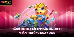 Tặng 99K Khi Tải App Bắn Cá NBET | Nhận Thưởng Ngay 2026